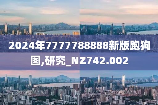 2024年7777788888新版跑狗图,研究_NZ742.002