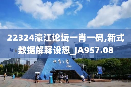 22324濠江论坛一肖一码,新式数据解释设想_JA957.08