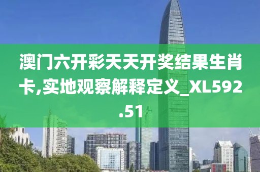 澳门六开彩天天开奖结果生肖卡,实地观察解释定义_XL592.51