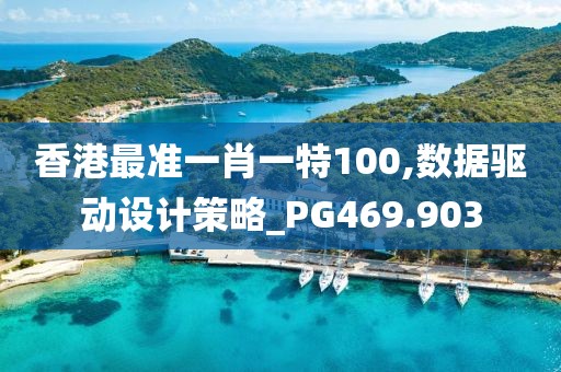 香港最准一肖一特100,数据驱动设计策略_PG469.903