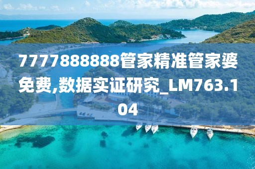 7777888888管家精准管家婆免费,数据实证研究_LM763.104