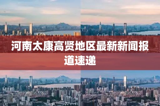 河南太康高贤地区最新新闻报道速递