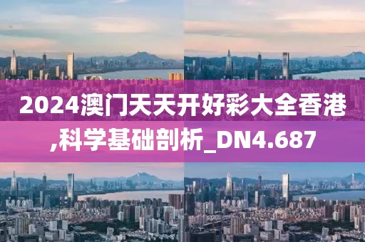 2024澳门天天开好彩大全香港,科学基础剖析_DN4.687