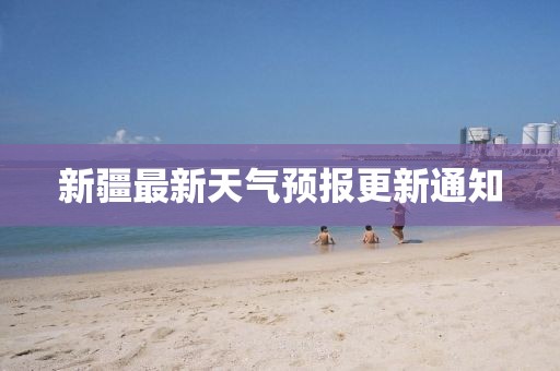 新疆最新天气预报更新通知