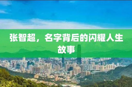 张智超，名字背后的闪耀人生故事