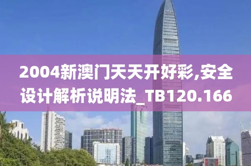 2004新澳门天天开好彩,安全设计解析说明法_TB120.166