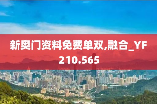 新奥门资料免费单双,融合_YF210.565