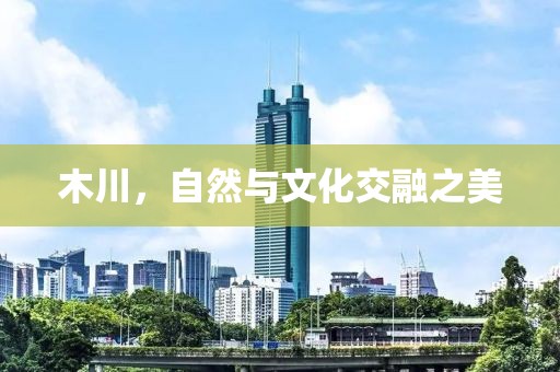 木川，自然与文化交融之美
