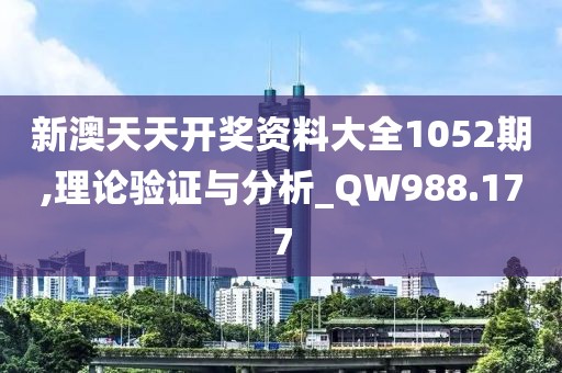 新澳天天开奖资料大全1052期,理论验证与分析_QW988.177