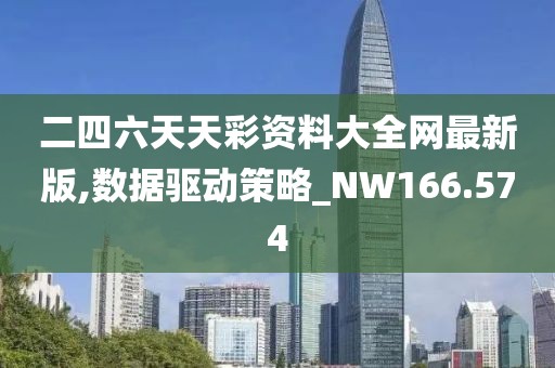 二四六天天彩资料大全网最新版,数据驱动策略_NW166.574