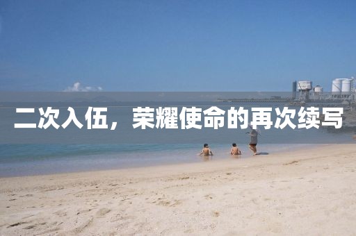二次入伍，荣耀使命的再次续写