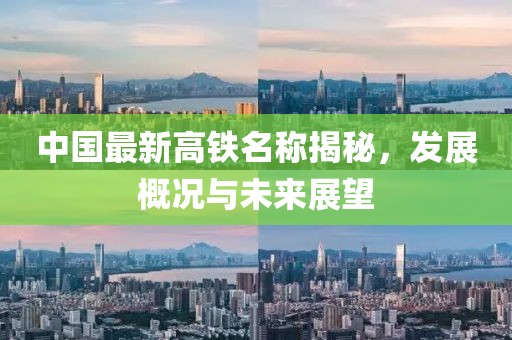 中国最新高铁名称揭秘，发展概况与未来展望