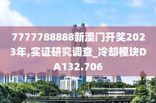 7777788888新澳门开奖2023年,实证研究调查_冷却模块DA132.706