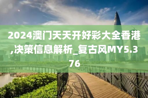 2024澳门天天开好彩大全香港,决策信息解析_复古风MY5.376