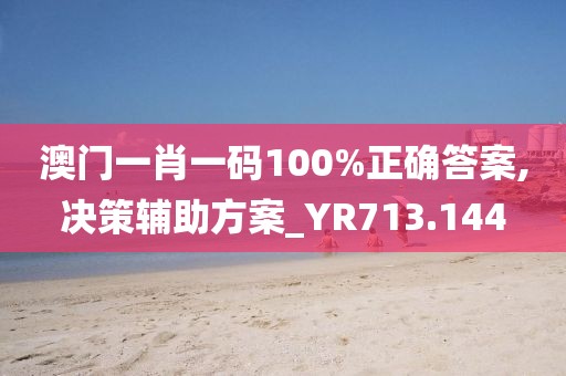 澳门一肖一码100%正确答案,决策辅助方案_YR713.144