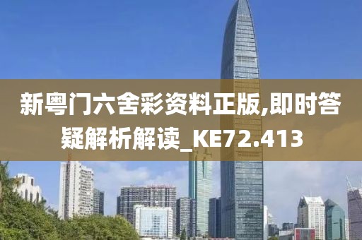 新粤门六舍彩资料正版,即时答疑解析解读_KE72.413