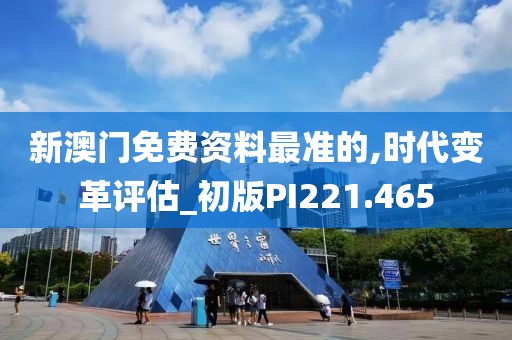 新澳门免费资料最准的,时代变革评估_初版PI221.465