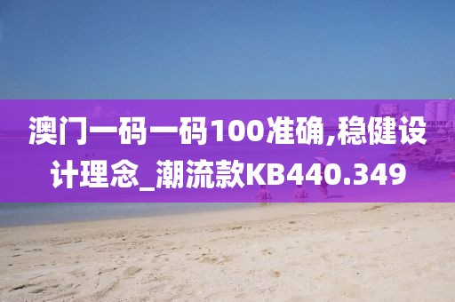澳门一码一码100准确,稳健设计理念_潮流款KB440.349