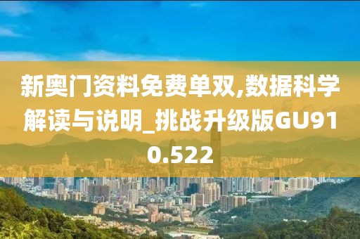 新奥门资料免费单双,数据科学解读与说明_挑战升级版GU910.522