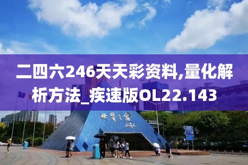 二四六246天天彩资料,量化解析方法_疾速版OL22.143
