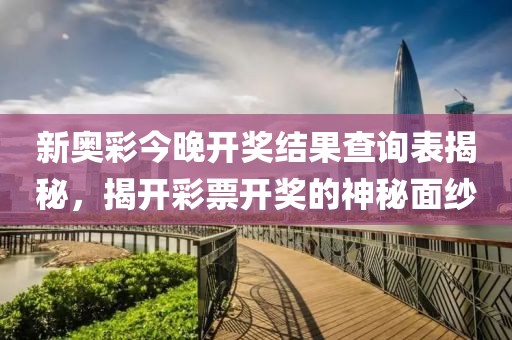 新奥彩今晚开奖结果查询表揭秘，揭开彩票开奖的神秘面纱