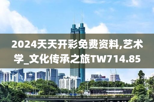 2024天天开彩免费资料,艺术学_文化传承之旅TW714.85