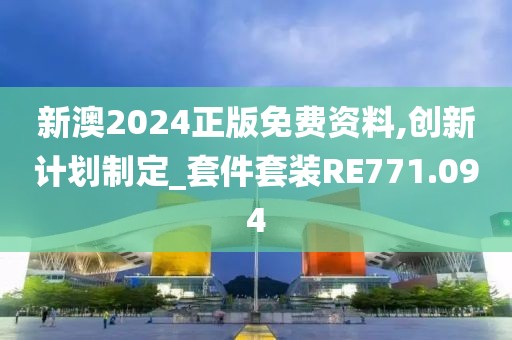 新澳2024正版免费资料,创新计划制定_套件套装RE771.094
