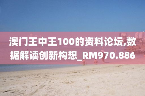 澳门王中王100的资料论坛,数据解读创新构想_RM970.886