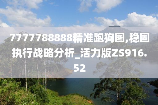 7777788888精准跑狗图,稳固执行战略分析_活力版ZS916.52