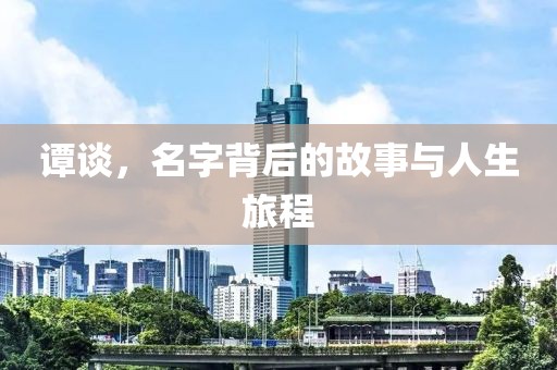 谭谈，名字背后的故事与人生旅程