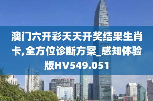 澳门六开彩天天开奖结果生肖卡,全方位诊断方案_感知体验版HV549.051