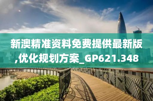新澳精准资料免费提供最新版,优化规划方案_GP621.348