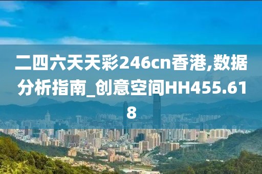 二四六天天彩246cn香港,数据分析指南_创意空间HH455.618