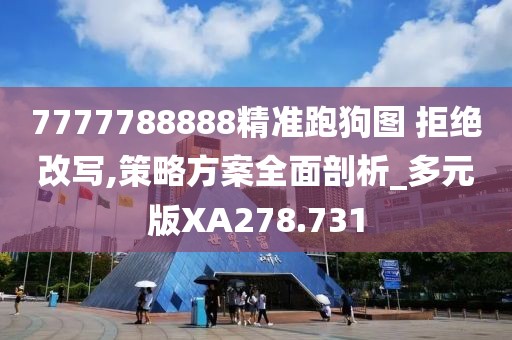 7777788888精准跑狗图 拒绝改写,策略方案全面剖析_多元版XA278.731