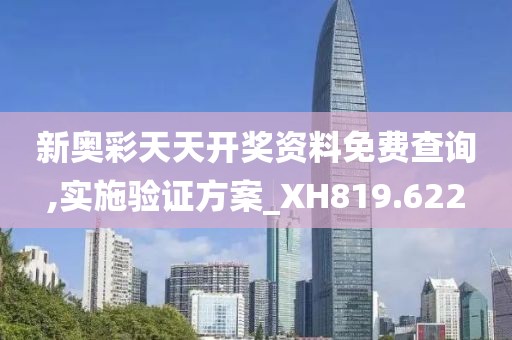 新奥彩天天开奖资料免费查询,实施验证方案_XH819.622