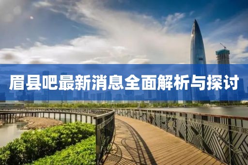 眉县吧最新消息全面解析与探讨
