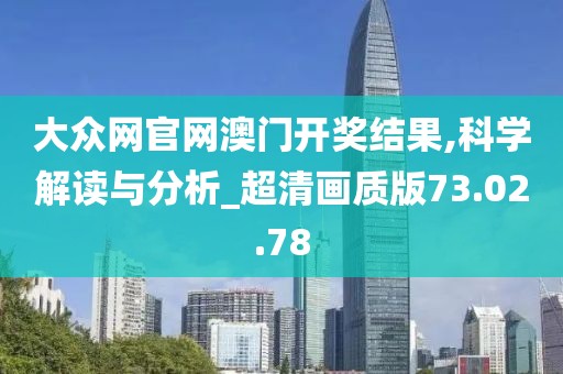 大众网官网澳门开奖结果,科学解读与分析_超清画质版73.02.78