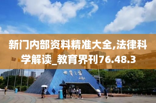 新门内部资料精准大全,法律科学解读_教育界刊76.48.3