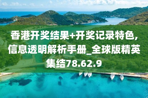 香港开奖结果+开奖记录特色,信息透明解析手册_全球版精英集结78.62.9