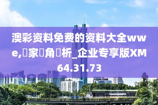 澳彩资料免费的资料大全wwe,專家視角評析_企业专享版XM64.31.73