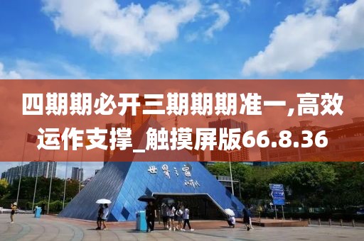 四期期必开三期期期准一,高效运作支撑_触摸屏版66.8.36