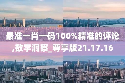 最准一肖一码100%精准的评论,数字洞察_尊享版21.17.16