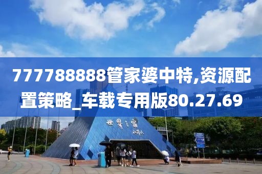 777788888管家婆中特,资源配置策略_车载专用版80.27.69
