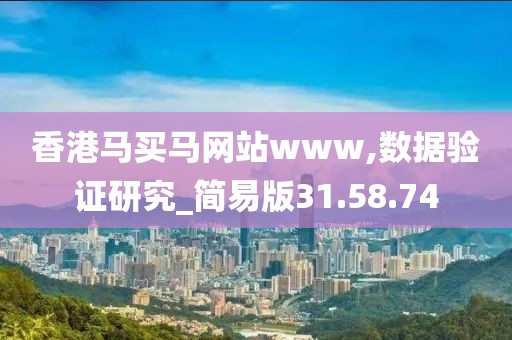 香港马买马网站www,数据验证研究_简易版31.58.74