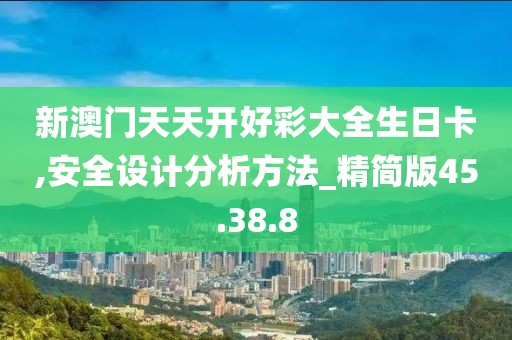 新澳门天天开好彩大全生日卡,安全设计分析方法_精简版45.38.8