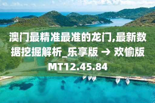 澳门最精准最准的龙门,最新数据挖掘解析_乐享版 → 欢愉版MT12.45.84