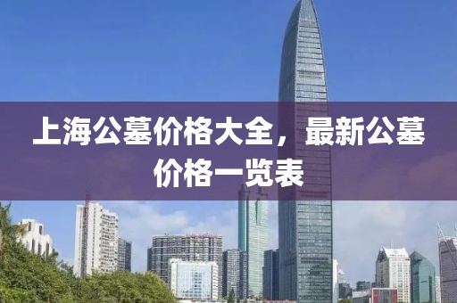 上海公墓价格大全，最新公墓价格一览表