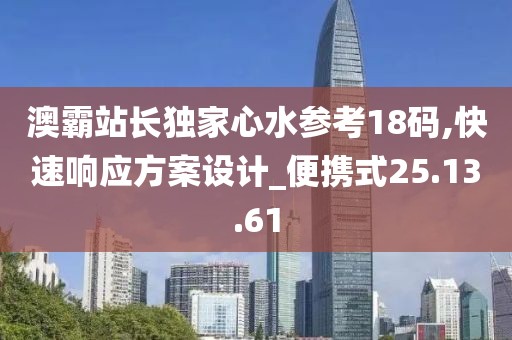 澳霸站长独家心水参考18码,快速响应方案设计_便携式25.13.61