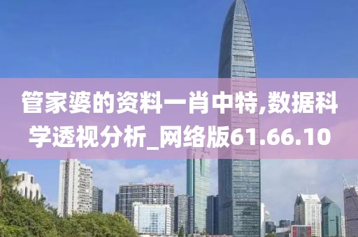 管家婆的资料一肖中特,数据科学透视分析_网络版61.66.10