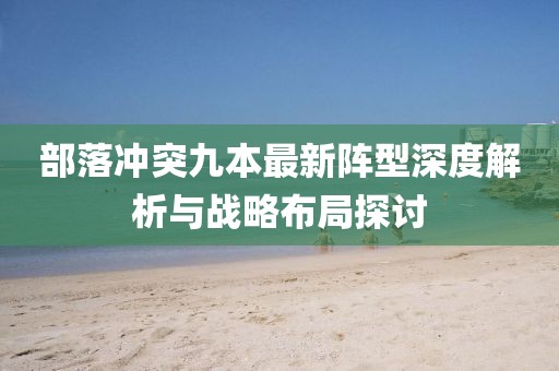 部落冲突九本最新阵型深度解析与战略布局探讨